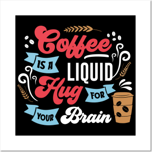 Coffee is a Liquid Hug for your brain Posters and Art